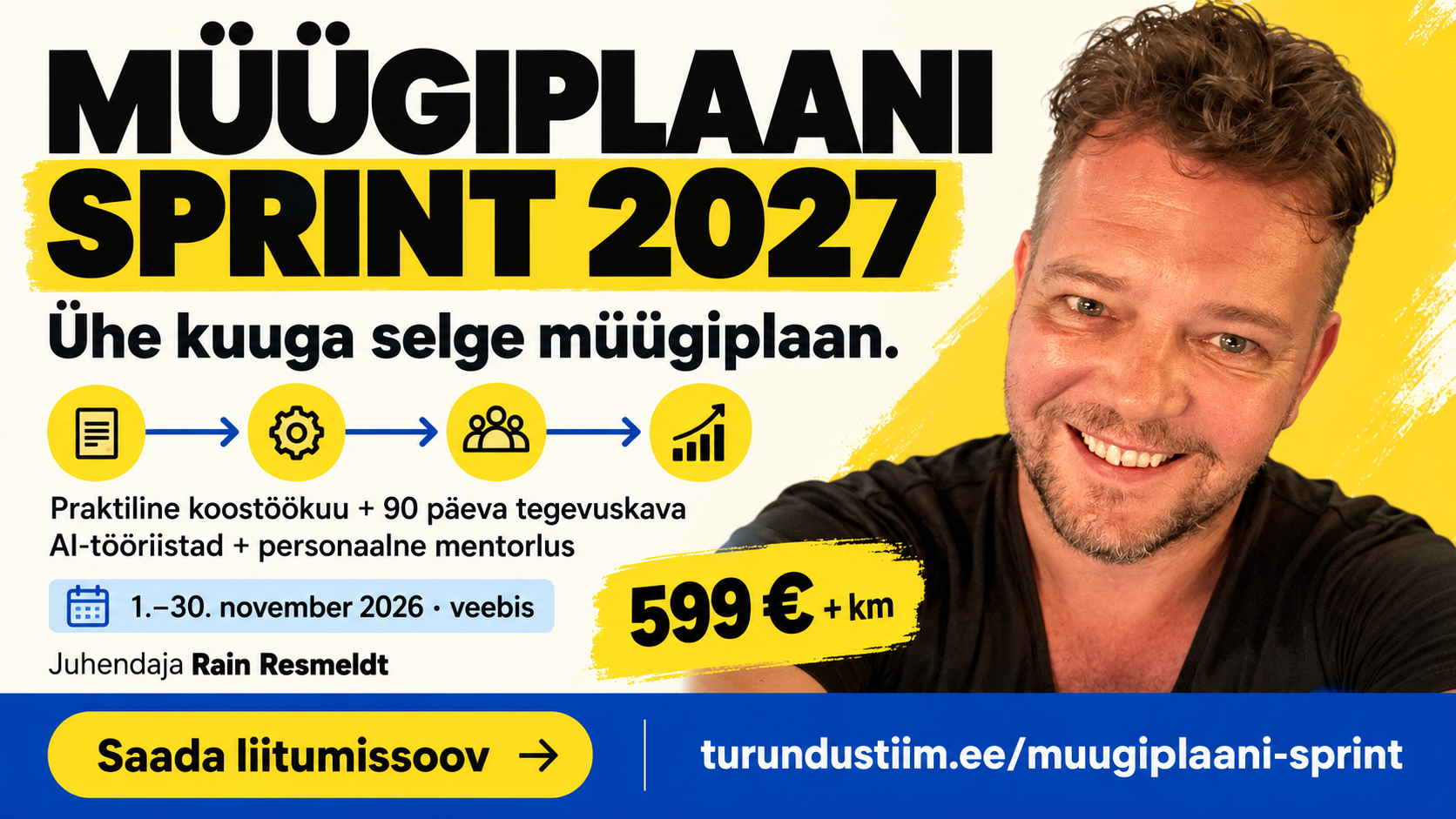 Müügiplaani sprint 2027: ühe kuuga selge müügiplaan. Praktiline koostöökuu ja 90 päeva tegevuskava, AI-tööriistad ja personaalne mentorlus. 1.–30. november 2026 veebis. Juhendaja Rain Resmeldt. 599 € + km.